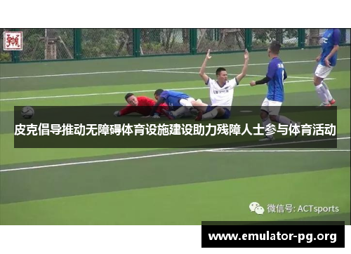 皮克倡导推动无障碍体育设施建设助力残障人士参与体育活动