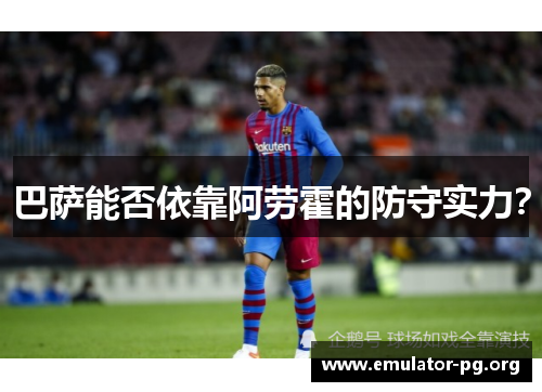 巴萨能否依靠阿劳霍的防守实力？