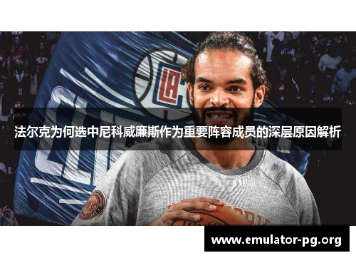 法尔克为何选中尼科威廉斯作为重要阵容成员的深层原因解析