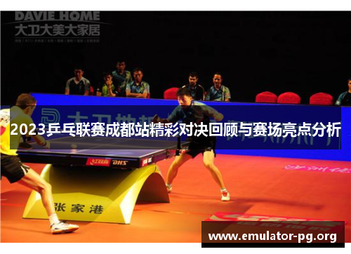 2023乒乓联赛成都站精彩对决回顾与赛场亮点分析