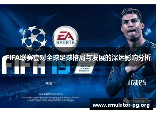 FIFA联赛套对全球足球格局与发展的深远影响分析