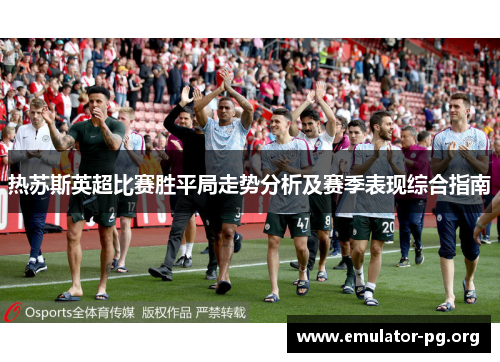 热苏斯英超比赛胜平局走势分析及赛季表现综合指南