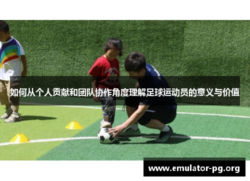 如何从个人贡献和团队协作角度理解足球运动员的意义与价值