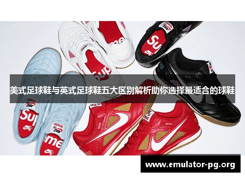 美式足球鞋与英式足球鞋五大区别解析助你选择最适合的球鞋