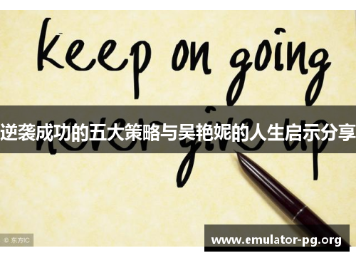 逆袭成功的五大策略与吴艳妮的人生启示分享