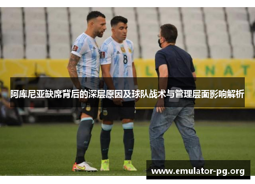 阿库尼亚缺席背后的深层原因及球队战术与管理层面影响解析