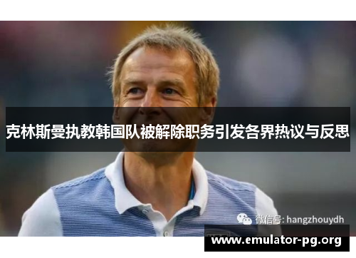 克林斯曼执教韩国队被解除职务引发各界热议与反思 克林斯曼执教韩国队被解除职务引发各界热议与反思