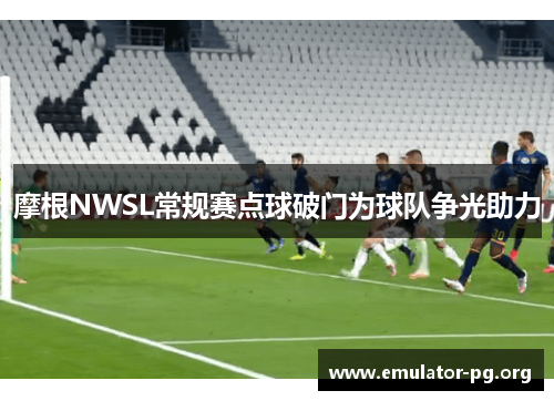 摩根NWSL常规赛点球破门为球队争光助力