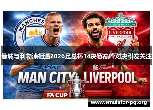 曼城与利物浦相遇2026足总杯14决赛巅峰对决引发关注